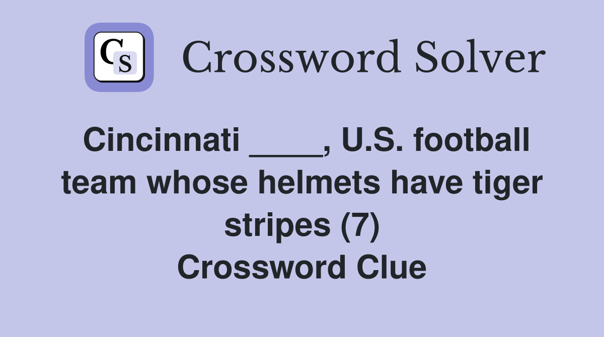 Cincinnati ____, U.S. football team whose helmets have tiger stripes (7) Crossword Clue